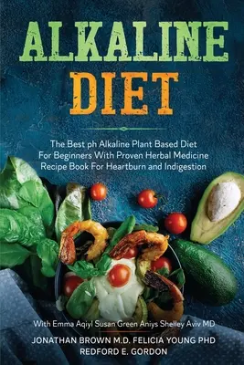 Alkalische Diät: Die beste basische Ernährung auf pflanzlicher Basis für Anfänger mit bewährter Kräutermedizin Rezeptbuch für Sodbrennen und Verdauungsstörungen - Alkaline Diet: The Best ph Alkaline Plant Based Diet For Beginners With Proven Herbal Medicine Recipe Book For Heartburn and Indigest