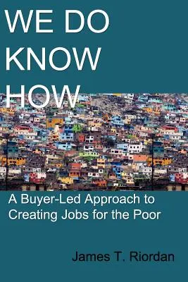 Wir wissen wie: Ein käuferorientierter Ansatz zur Schaffung von Arbeitsplätzen für die Armen - We Do Know How: A Buyer-Led Approach to Creating Jobs for the Poor