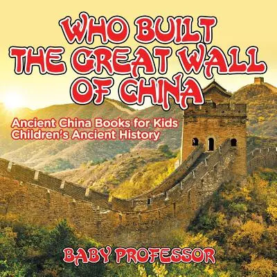 Wer hat die Chinesische Mauer gebaut? Antike China Bücher für Kinder - Alte Geschichte für Kinder - Who Built The Great Wall of China? Ancient China Books for Kids Children's Ancient History