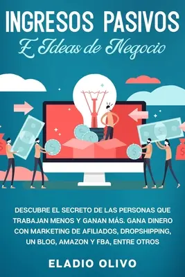 Ingresos pasivos e ideas de negocio: Descubre el secreto de las personas que trabajan menos y ganan ms. Gana dinero con marketing de afiliados, drops