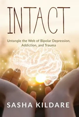 Intakt: Das Netz von bipolarer Depression, Sucht und Trauma entwirren - Intact: Untangle the Web of Bipolar Depression, Addiction, and Trauma