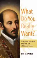 Was willst du wirklich? Der hl. Ignatius von Loyola und die Kunst der Unterscheidung - What Do You Really Want?: St. Ignatius Loyola and the Art of Discernment