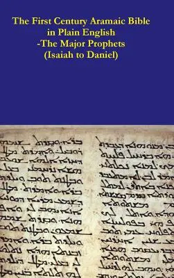 Die aramäische Bibel des ersten Jahrhunderts in einfachem Englisch - Die wichtigsten Propheten (Jesaja bis Daniel) - The First Century Aramaic Bible in Plain English-The Major Prophets (Isaiah to Daniel)