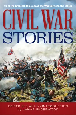 Bürgerkriegsgeschichten: 40 der großartigsten Geschichten über den Krieg zwischen den Staaten - Civil War Stories: 40 of the Greatest Tales about the War Between the States