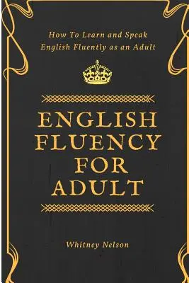 Fließendes Englisch für Erwachsene - Wie man als Erwachsener fließend Englisch lernt und spricht - English Fluency For Adult - How to Learn and Speak English Fluently as an Adult