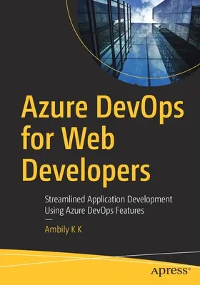 Azure Devops für Webentwickler: Rationalisierte Anwendungsentwicklung mit Azure Devops Features - Azure Devops for Web Developers: Streamlined Application Development Using Azure Devops Features