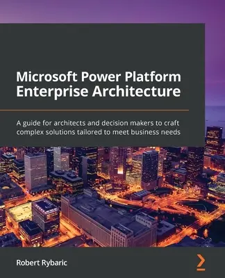 Microsoft Power Platform Unternehmensarchitektur: Ein Leitfaden für Architekten und Entscheidungsträger zur Entwicklung komplexer Lösungen, die auf die Bedürfnisse des Unternehmens zugeschnitten sind - Microsoft Power Platform Enterprise Architecture: A guide for architects and decision makers to craft complex solutions tailored to meet business need