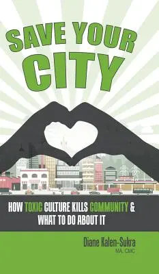 Rette deine Stadt: Wie eine giftige Kultur die Gemeinschaft tötet und was man dagegen tun kann - Save Your City: How Toxic Culture Kills Community & What to Do About It