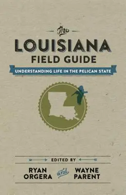 Der Louisiana-Führer: Das Leben im Pelikanstaat verstehen - The Louisiana Field Guide: Understanding Life in the Pelican State
