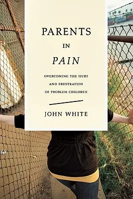 Eltern im Schmerz: Überwindung des Schmerzes und der Frustration von Problemkindern - Parents in Pain: Overcoming the Hurt and Frustration of Problem Children