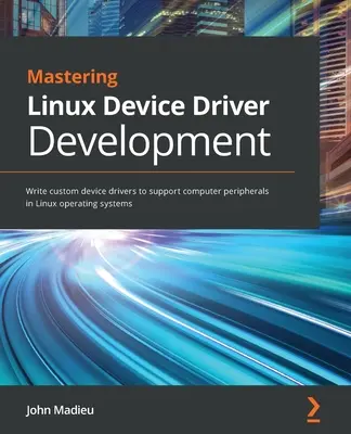 Mastering Linux Device Driver Development: Schreiben von benutzerdefinierten Gerätetreibern zur Unterstützung von Computerperipheriegeräten in Linux-Betriebssystemen - Mastering Linux Device Driver Development: Write custom device drivers to support computer peripherals in Linux operating systems