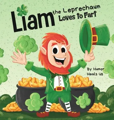 Liam, der Kobold, liebt es zu furzen: Ein gereimtes Vorlesebuch für Kinder über einen Kobold, der furzt, perfekt für den St. Patrick's Day - Liam the Leprechaun Loves to Fart: A Rhyming Read Aloud Story Book For Kids About a Leprechaun Who Farts, Perfect for St. Patrick's Day