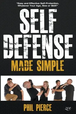 Selbstverteidigung leicht gemacht: Einfacher und effektiver Selbstschutz, unabhängig von Alter, Größe oder Fähigkeiten! - Self Defense Made Simple: Easy and Effective Self Protection Whatever Your Age, Size or Skill!