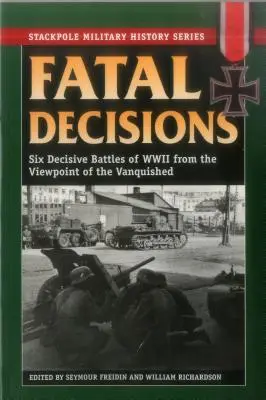 Fatale Entscheidungen: Sechs entscheidende Schlachten des Zweiten Weltkriegs aus der Sicht der Besiegten - Fatal Decisions: Six Decisive Battles of WWII from the Viewpoint of the Vanquished