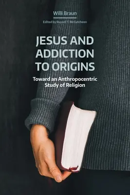 Jesus und die Sucht nach Ursprüngen: Auf dem Weg zu einer anthropozentrischen Religionswissenschaft - Jesus and Addiction to Origins: Towards an Anthropocentric Study of Religion