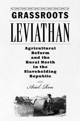 Graswurzel-Leviathan: Agrarreform und der ländliche Norden in der Sklavenhalterrepublik - Grassroots Leviathan: Agricultural Reform and the Rural North in the Slaveholding Republic