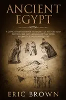 Das alte Ägypten: Ein knapper Überblick über die ägyptische Geschichte und Mythologie, einschließlich der ägyptischen Götter, Pyramiden, Könige und Königinnen - Ancient Egypt: A Concise Overview of the Egyptian History and Mythology Including the Egyptian Gods, Pyramids, Kings and Queens