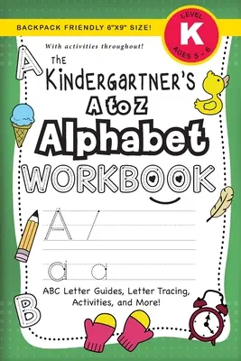 The Kindergartener's A to Z Alphabet Workbook: (Ages 5-6) ABC Letter Guides, Letter Tracing, Activities, and More! (Rucksackfreundliches Format 6x9