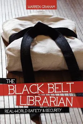 Der schwarze Gürtel für Bibliothekare: Real-World Safety & Security - The Black Belt Librarian: Real-World Safety & Security