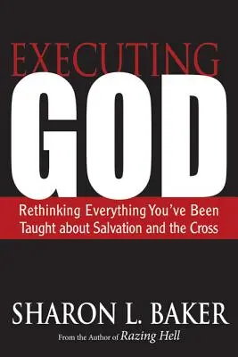 Gott auszuführen: Überdenken Sie alles, was man Ihnen über die Erlösung und das Kreuz beigebracht hat - Executing God: Rethinking Everything You've Been Taught about Salvation and the Cross