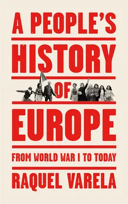 Eine Geschichte des Volkes in Europa: Vom Ersten Weltkrieg bis heute - A People's History of Europe: From World War I to Today