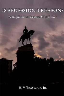 Ist Sezession Verrat: Ein Requiem für die westliche Zivilisation - Is Secession Treason: A Requiem for Western Civilization