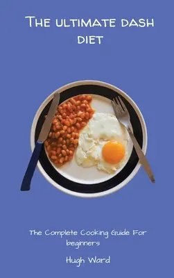 Die ultimative Dash-Diät: Das komplette Kochbuch für Anfänger - The Ultimate Dash Diet: The Complete Cooking Guide For Beginners