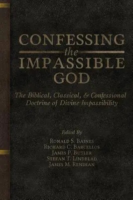 Den unfassbaren Gott bekennen: Die biblische, klassische und konfessionelle Lehre von der göttlichen Unfassbarkeit - Confessing the Impassible God: The Biblical, Classical, & Confessional Doctrine of Divine Impassibility