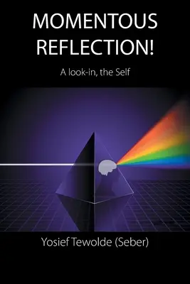 Momentous Reflection!: Ein Blick in das Selbst (Tewolde (Seber) Yosief) - Momentous Reflection!: A Look-In, the Self (Tewolde (Seber) Yosief)