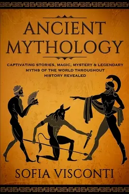 Antike Mythologie: Fesselnde Geschichten, Magie, Mysterien & legendäre Mythen der Welt im Laufe der Geschichte enthüllt - Ancient Mythology: Captivating Stories, Magic, Mystery & Legendary Myths of The World Throughout History Revealed