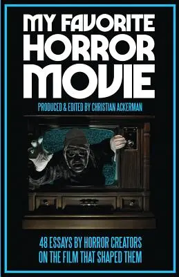 Mein Lieblingshorrorfilm: 48 Essays von Horrorschöpfern über den Film, der sie geprägt hat - My Favorite Horror Movie: 48 Essays By Horror Creators on the Film That Shaped Them