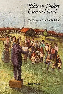 Die Bibel in der Tasche, die Waffe in der Hand: Die Geschichte der Religion an der Grenze - Bible in Pocket, Gun in Hand: The Story of Frontier Religion