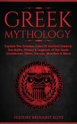 Griechische Mythologie: Erforschen Sie die zeitlosen Geschichten des antiken Griechenlands, die Mythen, Geschichte und Legenden der Götter, Göttinnen, Titanen, Helden, Mon - Greek Mythology: Explore The Timeless Tales Of Ancient Greece, The Myths, History & Legends of The Gods, Goddesses, Titans, Heroes, Mon