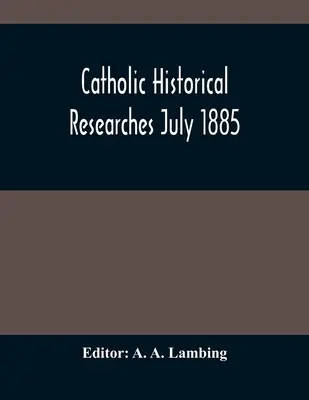 Katholisch-historische Forschungen Juli 1885 - Catholic Historical Researches July 1885