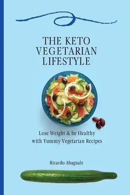 Der ketogene vegetarische Lebensstil: Abnehmen & gesund sein mit leckeren vegetarischen Rezepten - The Keto Vegetarian Lifestyle: Lose Weight & be Healthy with Yummy Vegetarian Recipes