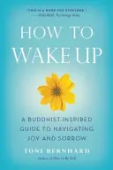 Wie man aufwacht: Ein buddhistisch inspirierter Leitfaden zum Umgang mit Freude und Leid - How to Wake Up: A Buddhist-Inspired Guide to Navigating Joy and Sorrow