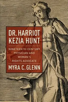 Dr. Harriot Kezia Hunt: Ärztin des neunzehnten Jahrhunderts und Verfechterin der Rechte der Frau - Dr. Harriot Kezia Hunt: Nineteenth-Century Physician and Woman's Rights Advocate