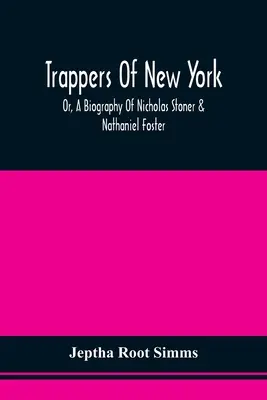Trappers Of New York, Or, A Biography Of Nicholas Stoner & Nathaniel Foster: Together With Anecdotes Of Other Celebated Hunters, And Some Account Of S