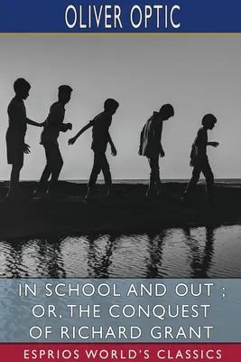 In School and Out; oder, Die Eroberung von Richard Grant (Esprios Classics) - In School and Out; or, The Conquest of Richard Grant (Esprios Classics)