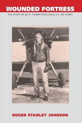 Verwundete Festung: Die Geschichte von 2. Lt. Tommy Kohlhaas, U.S. Air Corps - Wounded Fortress: The Story of 2D Lt. Tommy Kohlhaas, U.S. Air Corps