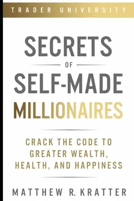 Die Geheimnisse der Self-Made-Millionäre: Knacken Sie den Code zu mehr Reichtum, Gesundheit und Glück - Secrets of Self-Made Millionaires: Crack the Code to Greater Wealth, Health, and Happiness