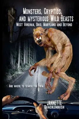 Monster, Kryptiden und geheimnisvolle wilde Bestien: West Virginia, Ohio, Maryland und darüber hinaus. und wo man sie findet - Monsters, Cryptids, and Mysterious Wild Beasts: West Virginia, Ohio, Maryland and Beyond. and Where to Find Them