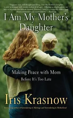 Ich bin die Tochter meiner Mutter: Frieden mit Mama schließen - bevor es zu spät ist - I Am My Mother's Daughter: Making Peace with Mom -- Before It's Too Late