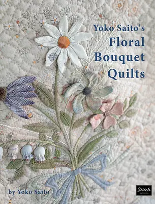 Yoko Saito's Blumenstrauß Quilts - Yoko Saito's Floral Bouquet Quilts