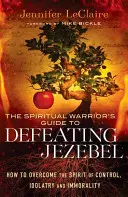 Der Leitfaden des geistlichen Kriegers zum Besiegen von Isebel: Wie man den Geist der Kontrolle, des Götzendienstes und der Unmoral überwindet - The Spiritual Warrior's Guide to Defeating Jezebel: How to Overcome the Spirit of Control, Idolatry and Immorality