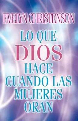 Lo Que Dios Hace Cuando Las Mujeres Oran = Was Gott tut, wenn Frauen beten - Lo Que Dios Hace Cuando Las Mujeres Oran = What God Does When Women Pray