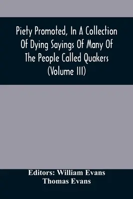 Piety Promoted, In A Collection Of Dying Sayings Of Many Of The People Called Quakers (Band Iii) - Piety Promoted, In A Collection Of Dying Sayings Of Many Of The People Called Quakers (Volume Iii)