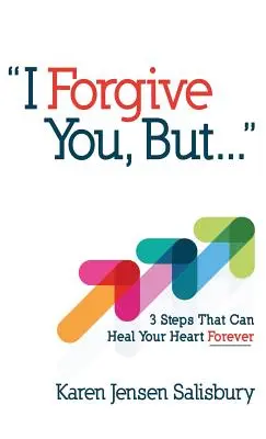 Ich vergebe dir, aber...: 3 Schritte, die dein Herz für immer heilen können - I Forgive You, But...: 3 Steps That Can Heal Your Heart Forever
