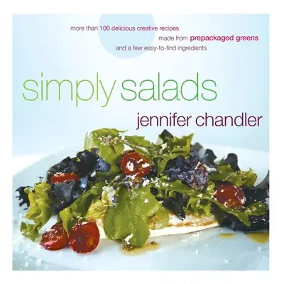 Einfach Salate: Mehr als 100 kreative Rezepte, die Sie in wenigen Minuten aus abgepacktem Grünzeug zubereiten können - Simply Salads: More Than 100 Creative Recipes You Can Make in Minutes from Prepackaged Greens