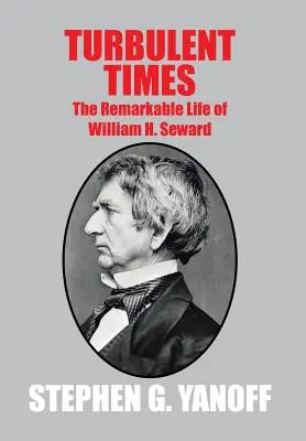 Turbulente Zeiten: Das bemerkenswerte Leben von William H. Seward - Turbulent Times: The Remarkable Life of William H. Seward